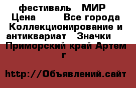 1.1) фестиваль : МИР › Цена ­ 49 - Все города Коллекционирование и антиквариат » Значки   . Приморский край,Артем г.